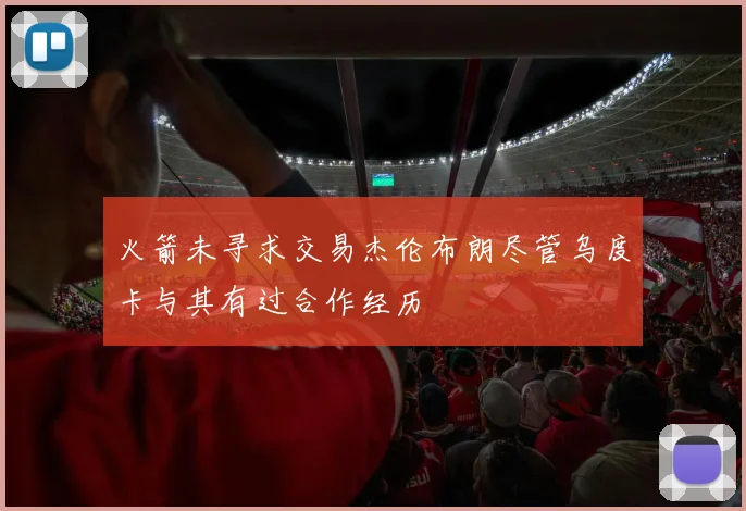 火箭未寻求交易杰伦布朗尽管乌度卡与其有过合作经历